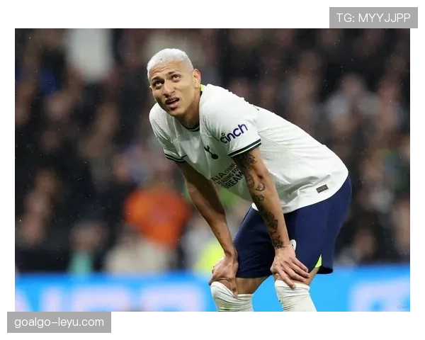 理查利森再遭伤病打击，热刺前景蒙上阴影